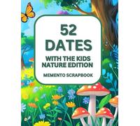 52 Dates with the Kids: Nature Edition Fun, Interactive scrapbook. Outdoor Adventures to Connect, Explore, and Raise Little Earth Lovers: A Guided ... Children to Learn, Laugh & Explore Together