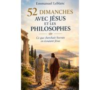 52 DIMANCHES AVEC JÉSUS ET LES PHILOSOPHES: Ce que cherchait Socrate en écoutant Jésus