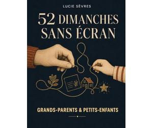 52 Dimanches Sans Écran: Grands-parents & Petits-enfants - 52 activités pour transmettre, inventer et créer des souvenirs ensemble