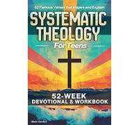 52 Famous Verses That Explain Systematic Theology for Teens - A 52-W evotional & Workbook: Build a Strong Foundation of Faith by Making Systematic ... Apply Using Verses You Already Know and Love