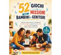 52 Giochi e Missioni per Bambini e Genitori: Attività creative da fare in famiglia per divertirsi insieme, parlare di più e creare ricordi speciali lontano da telefoni, tablet e televisione