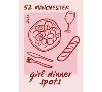 52 Girl Dinner Spots Manchester: 52 Girl Dinner Spots - Manchester With Price Guides, Dress Codes & Space to Capture the Memories