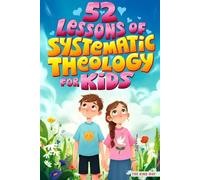52 Lessons in Systematic Theology for Kids: Biblical Foundations, Core Christian Beliefs, and Big Questions Explained for Kids - King James Version (KJV)