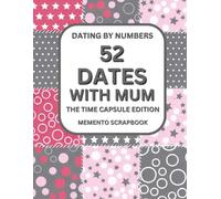 52 More Dates With Mum - The Time Capsule Edition of Memories, Moments & Love: Creating Something to Keep, Together Moments to Share, Memories to ... A Memory Book to Cherish Now and Later