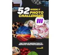 52 Photography Challenges III: One Year of Inspiration To Improve Your Photography