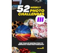 52 Photography Challenges III: One Year of Inspiration To Improve Your Photography