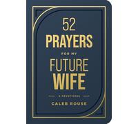 52 Prayers for My Future Wife Preparing Your Heart for the One God Is Preparing for You (Perfect Engagement Gift, Devotional Gift for Couples or Singles) - Caleb Rouse - Tyndale Momentum - ebook (ePub