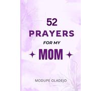 52 Prayers for My Mom: A Weekly Journey of Honoring, Covering, and Blessing the Woman Who Gave You Everything