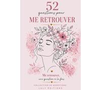 52 QUESTIONS POUR ME RETROUVER: Journal guidé de développement personnel et connaissance de soi. Collection 52 Questions - Livre no 1
