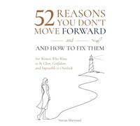52 Reasons You Don't Move Forward- and How to Fix Them.: For Women That Want to Be Clear, Confident and Impossible to Overlook.