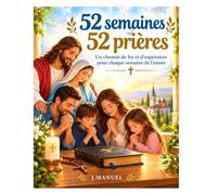 52 semaines 52 prières: Un chemin de foi et d'espérance pour chaque semaine de l'année