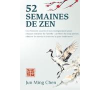 52 SEMAINES DE ZEN: Une histoire courte et un enseignement pour chaque semaine de l'année : arrêter de trop penser, réduire le stress et trouver la paix intérieure