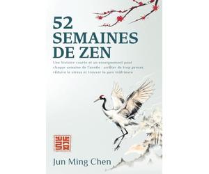 52 SEMAINES DE ZEN: Une histoire courte et un enseignement pour chaque semaine de l'année : arrêter de trop penser, réduire le stress et trouver la paix intérieure