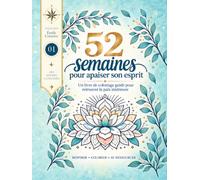 52 semaines pour apaiser son esprit: Un livre de coloriage guidé pour retrouver la paix intérieure