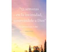 52 Semanas en la intimidad, susurrándole a Dios: Susuros de Alaska - Un devocional para el alma