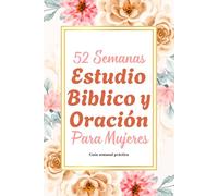 52 Semanas Estudio Bíblico y Oración para Mujeres: Un año de gratitud, reflexión y estudio bíblico para mujeres que desean un caminar más íntimo con Dios - Edición en Español