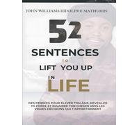 52 SENTENCES TO LIFT YOU UP IN LIFE: DES PENSEES POUR ELEVER TON AME, REVEILLER TA FORCE ET ECLAIRER TON CHEMIN VERS LES VRAIES DECISIONS QUI T’APPARTIENNENT