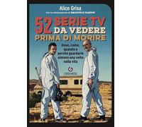 52 serie TV da vedere prima di morire. Dove, come, quando e perché guardarle almeno una volta nella vita