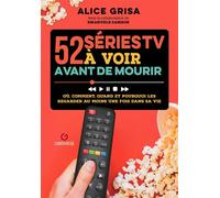 52 séries tv à voir avant de mourir: Où, comment, quand et pourquoi les regarder au moins une fois dans sa vie