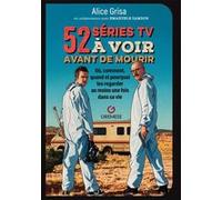 52 séries tv à voir avant de mourir Alice Grisa (Auteur)