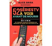 52 séries tv à voir avant de mourir: Où, comment, quand et pourquoi les regarder au moins une fois dans sa vie