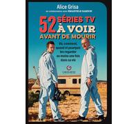 52 séries tv à voir avant de mourir: Où, comment, quand et pourquoi les regarder au moins une fois dans sa vie