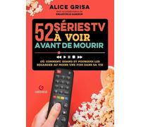 52 séries tv à voir avant de mourir: Où, comment, quand et pourquoi les regarder au moins une fois dans sa vie