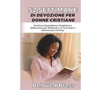 52 Settimane di Devozione per Donne Cristiane: Scrittura Quotidiana, Preghiera e Riflessione per Rafforzare la Tua Fede e Rinfrescare l’Anima