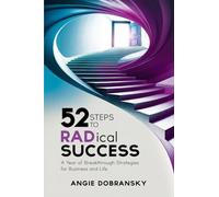 52 Steps to RADical Success: A Year of Breakthrough Strategies for Business and Life