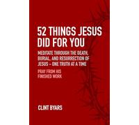 52 Things Jesus Did For You: Meditate Through the Death, Burial, and Resurrection of Jesus - One Truth at a Time