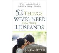 52 Things Wives Need from Their Husbands What Husbands Can Do to Build a Stronger Marriage by Jay Payleitner & Foreword by Angela Thomas Jay Payleitner (Auteur)
