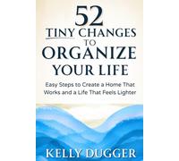 52 Tiny Changes to Organize Your Life: Easy Steps to Create a Home That Works and a Life That Feels Lighter