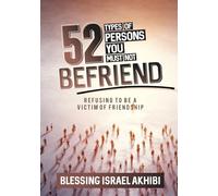 52 TYPES OF PERSONS YOU MUST NOT BEFRIEND: REFUSING TO BE A VICTIM OF FRIENDSHIP