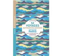 52 Voyages autour du monde sans quitter Paris - Restos, culture, boutiques, le dépaysement au coin de la rue Antoine Besse (Auteur)