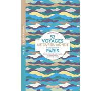 52 Voyages autour du monde sans quitter Paris - Restos, culture, boutiques, le dépaysement au coin de la rue