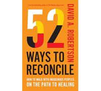 52 Ways to Reconcile: How to Walk with Indigenous Peoples on the Path to Healing
