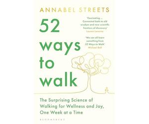 52 Ways to Walk: The Surprising Science of Walking for Wellness and Joy, One W t a Time