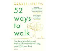 52 Ways to Walk: The Surprising Science of Walking for Wellness and Joy, One Week at a Time