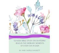 52-Week Bible Study: Encountering Jesus in the Ordinary Moments of Every Day in 2026: From Genesis to Revelation