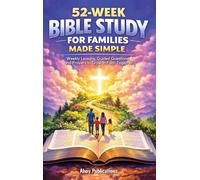 52-Week Bible Study for Families Made Simple: Weekly Lessons, Guided Questions, and Prayers to Grow in Faith Together