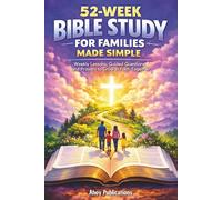 52-Week Bible Study for Families Made Simple: Weekly Lessons, Guided Questions, and Prayers to Grow in Faith Together