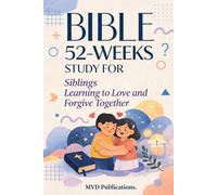 52-W ible Study for Siblings: Learning to Love and Forgive Together