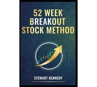 52 Week Breakout Stock Method: A Practical System for Identifying Strength, Managing Risk and Riding Momentum