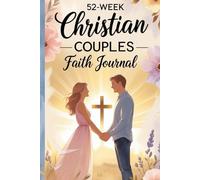 52-Week Christian Couples faith Journal: Faith-Filled Prompts and Reflections for Deeper Love, Connection, and Spiritual Growth