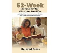 52-Week Devotional for Christian Families: Faith Building Moments to Pray, Reflect,and Grow Together All Year Long