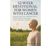 52-Week Devotional for Women with Cancer: Finding Strength, Peace, and Identity in God During Treatment, Fear, Waiting, and the Long Journey of Healing