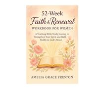 52-Week Faith & Renewal Workbook for Women: A Yearlong Bible Study Journey to Strengthen Your Spirit and Walk Boldly in God’s Word