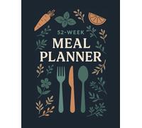 52-Week Meal Planner: our Complete Undated Journal for Organizing Weekly Meals, Creating Grocery Lists, and Managing a Healthy Kitchen