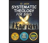52 Week Systematic Theology For Boys: A Bible PlayBook to Help Kids Ages 8-12 Understand Christian Doctrine, Build Lasting Faith, Know Jesus and Grow into a Christian Young Man.
