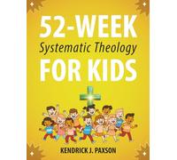 52-Week Systematic Theology for Kids: A Simple Guide to Big Questions About God, the Bible, and Your Life with Relatable Stories, Fun Activities, and Prayers for Curious Minds
